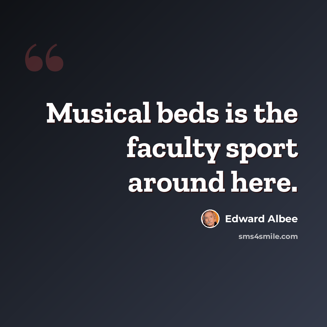 “Musical beds is the faculty sport around here.” quote by Edward Albee