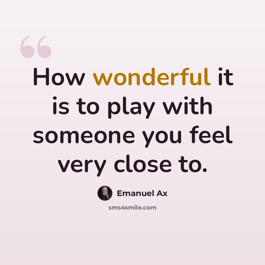 “How wonderful it is to play with someone you feel very close to.” quote by Emanuel Ax