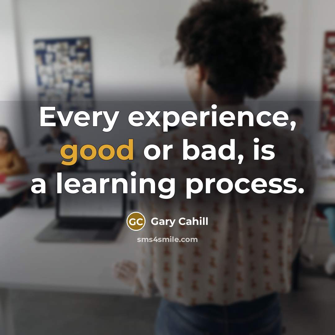 “Every experience, good or bad, is a learning process.” quote by Gary Cahill