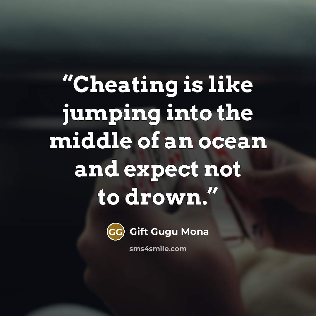 “Cheating is like jumping into the middle of an ocean and expect not to drown.” quote by Gift Gugu Mona