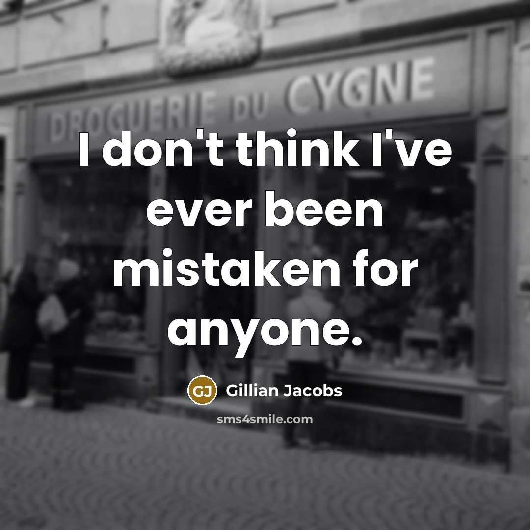 “I don't think I've ever been mistaken for anyone.” quote by Gillian Jacobs