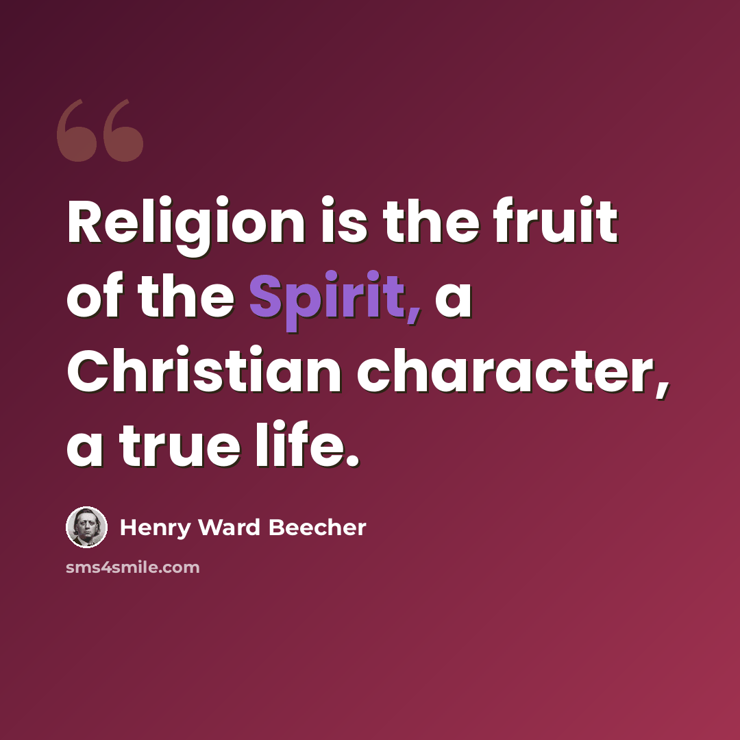 “Religion is the fruit of the Spirit, a Christian character, a true life.” quote by Henry Ward Beecher