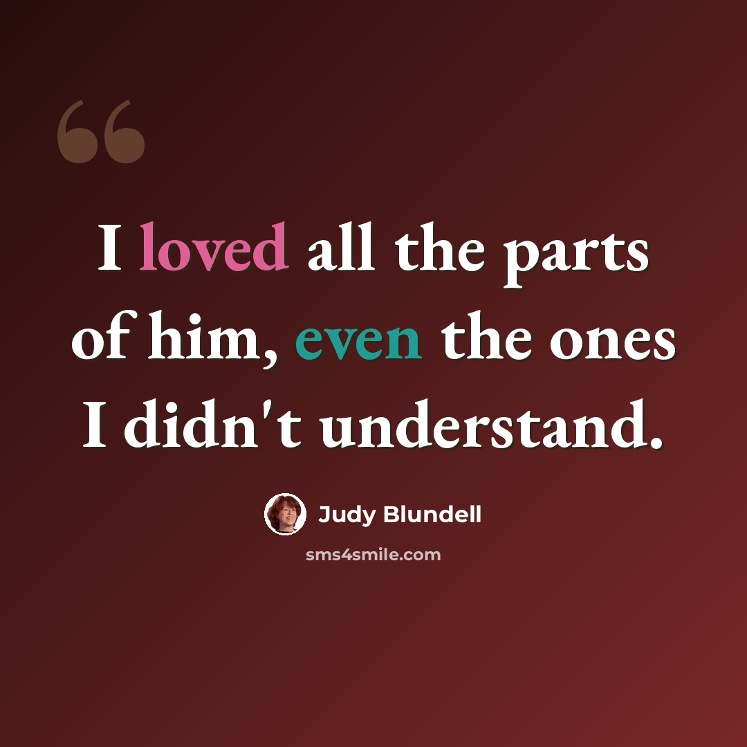 “I loved all the parts of him, even the ones I didn't understand.” quote by Judy Blundell