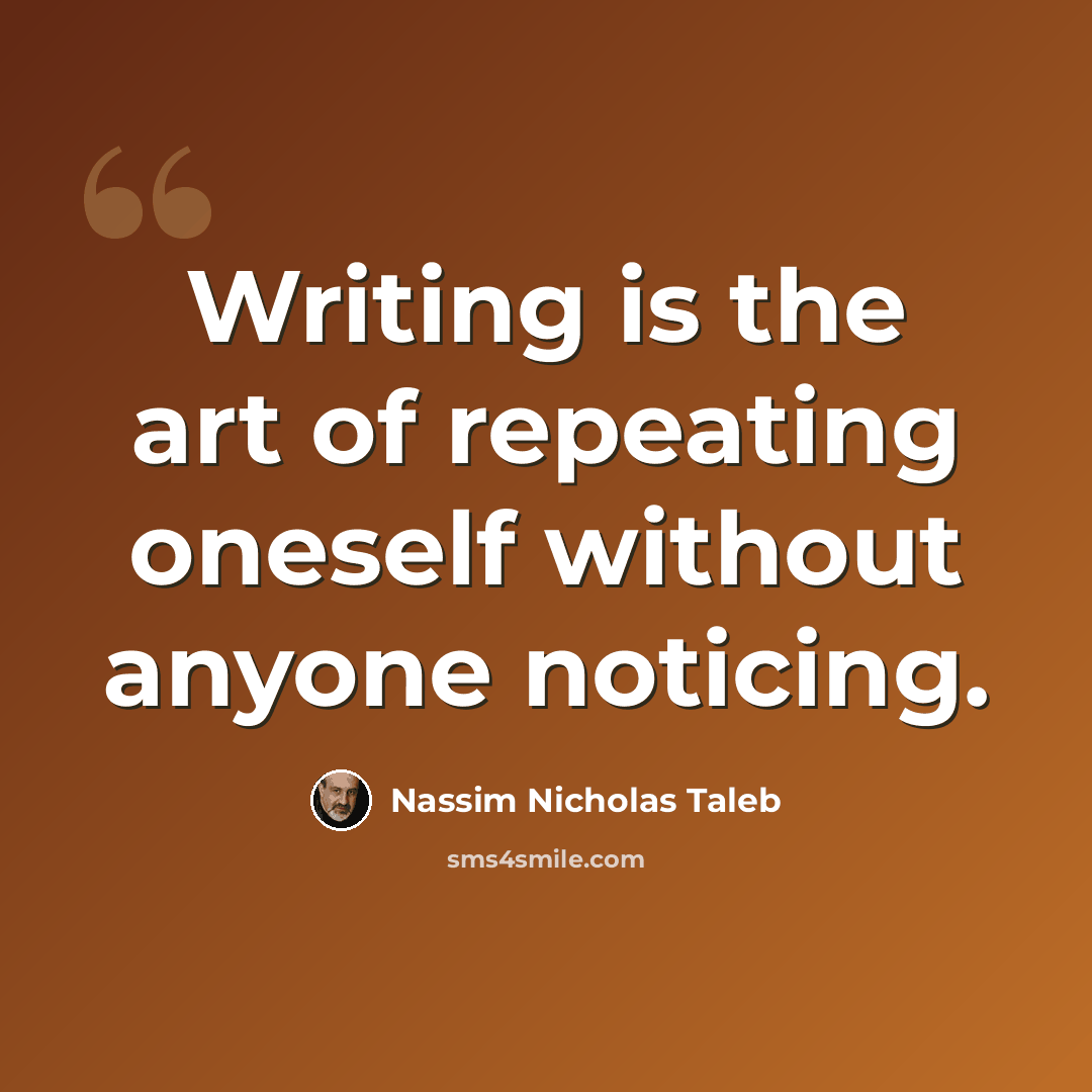 “Writing is the art of repeating oneself without anyone noticing.” quote by Nassim Nicholas Taleb