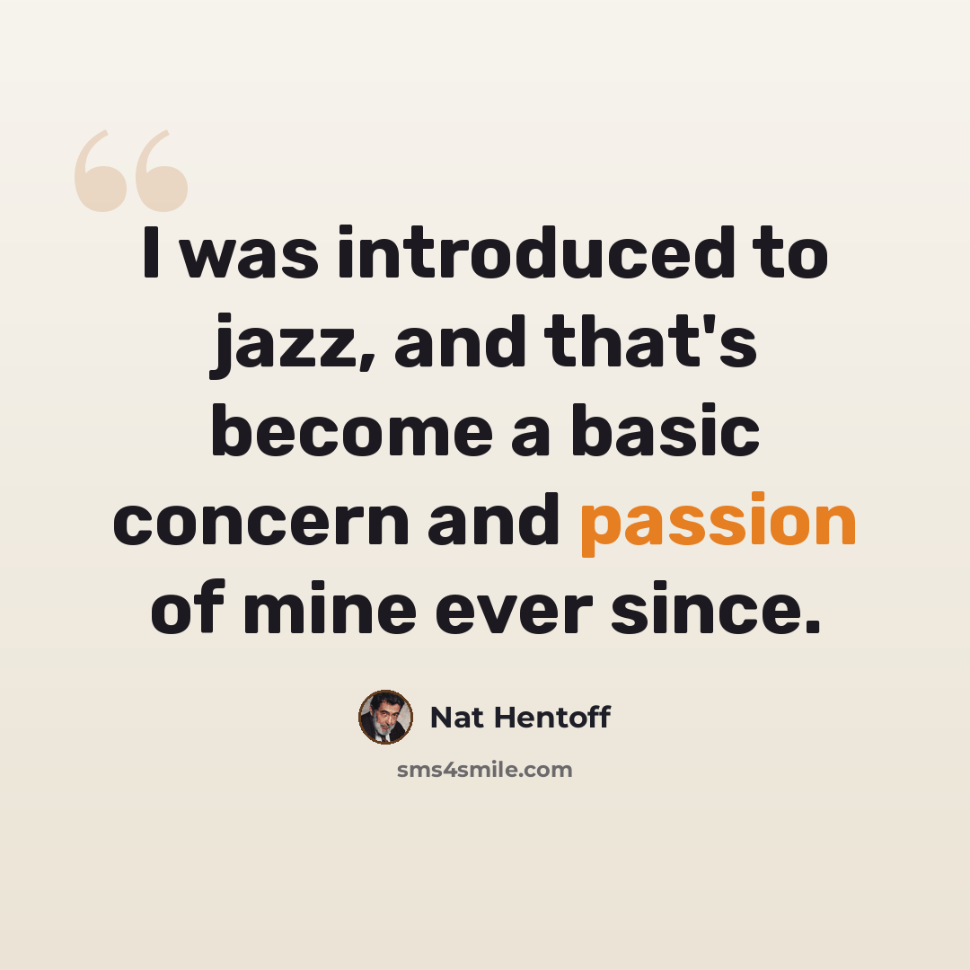 “I was introduced to jazz, and that's become a basic concern and passion of mine ever since.” quote by Nat Hentoff