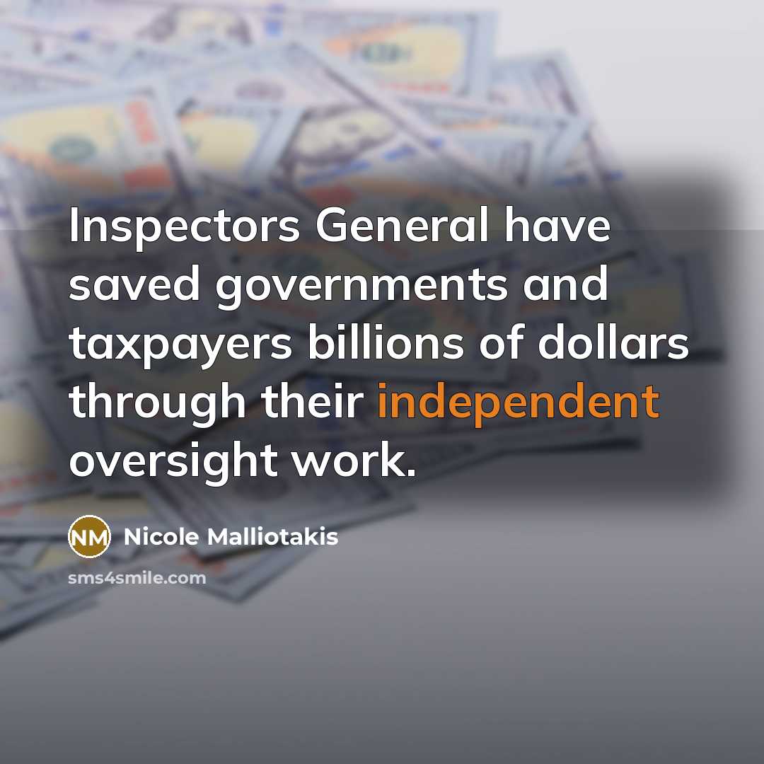 “Inspectors General have saved governments and taxpayers billions of dollars through their independent oversight work.” quote by Nicole Malliotakis