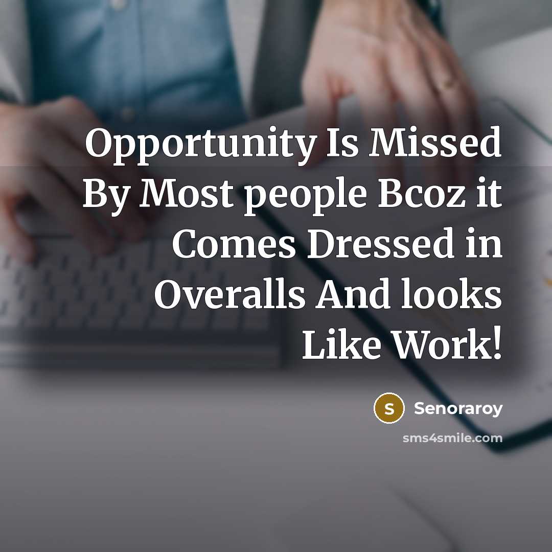 “Opportunity Is Missed By Most people Bcoz it Comes Dressed in Overalls And looks Like Work!” quote by Senoraroy