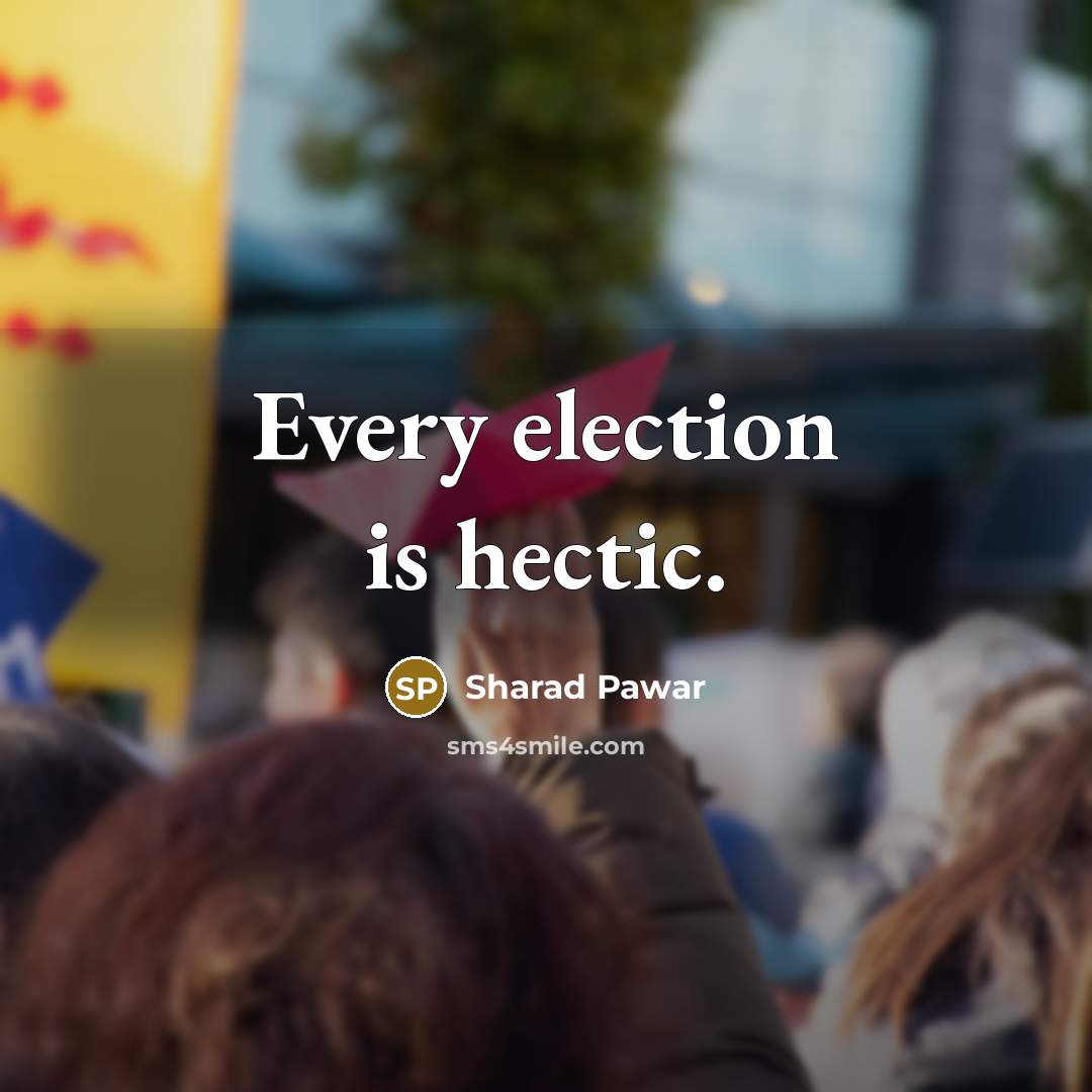 “Every election is hectic.” quote by Sharad Pawar