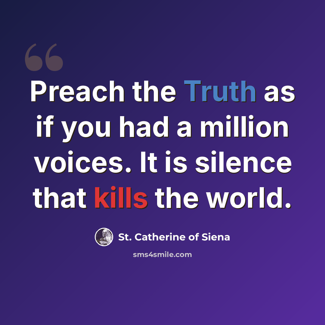 “Preach the Truth as if you had a million voices. It is silence that kills the world.” quote by St. Catherine of Siena
