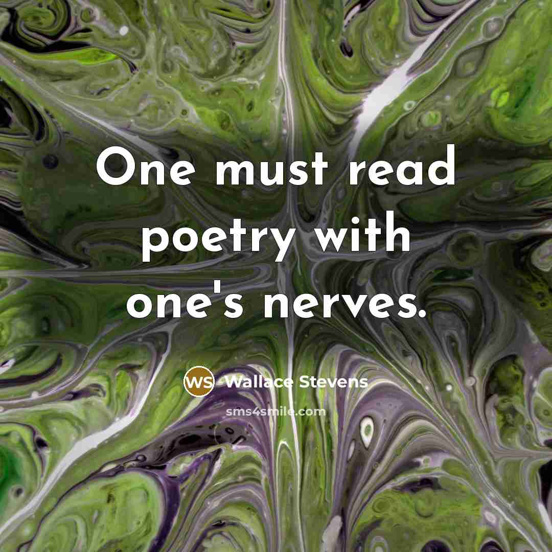 “One must read poetry with one's nerves.” quote by Wallace Stevens