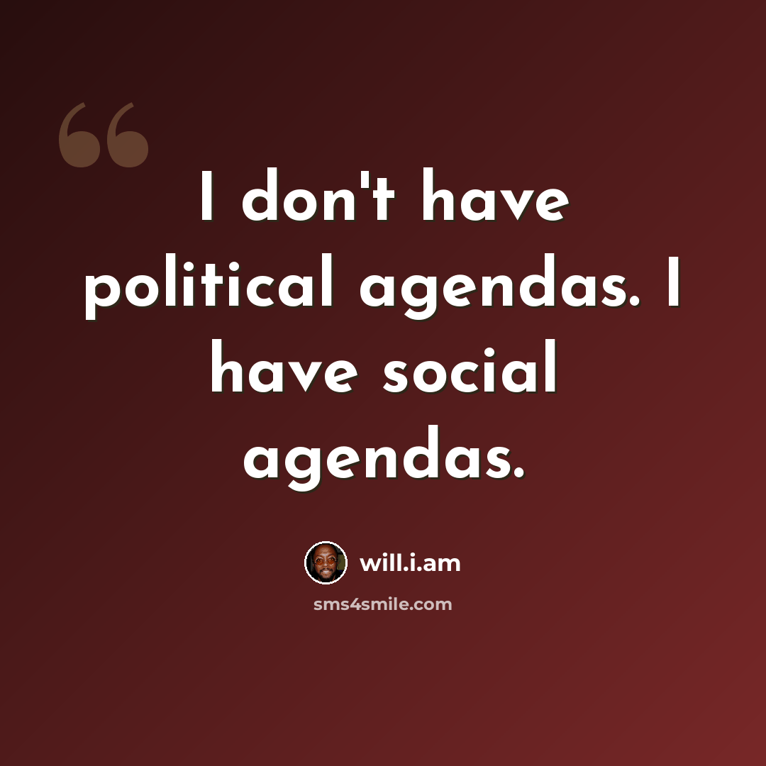 “I don't have political agendas. I have social agendas.” quote by will.i.am