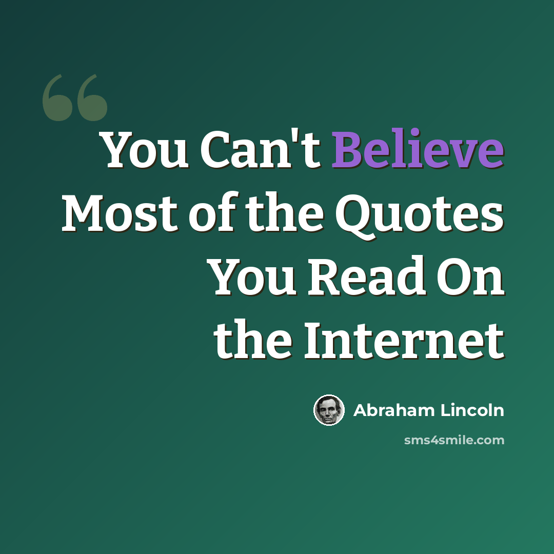 “You Can't Believe Most of the Quotes You Read On the Internet” quote by Abraham Lincoln