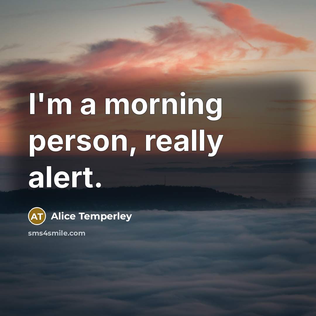 “I'm a morning person, really alert.” quote by Alice Temperley