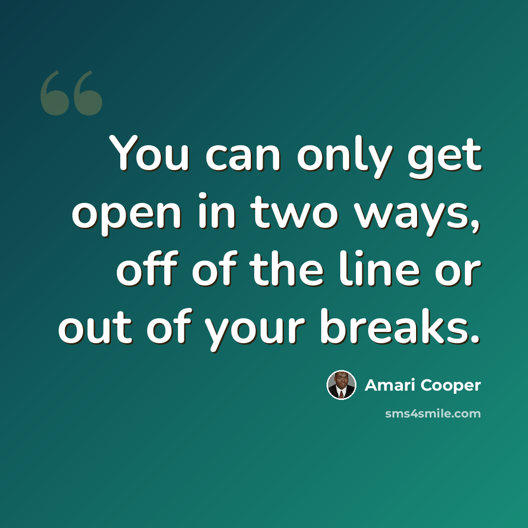 “You can only get open in two ways, off of the line or out of your breaks.” quote by Amari Cooper