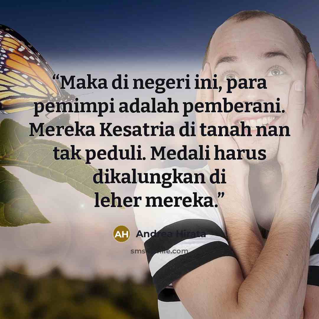 “Maka di negeri ini, para pemimpi adalah pemberani. Mereka Kesatria di tanah nan tak peduli. Medali harus dikalungkan di leher mereka.” quote by Andrea Hirata