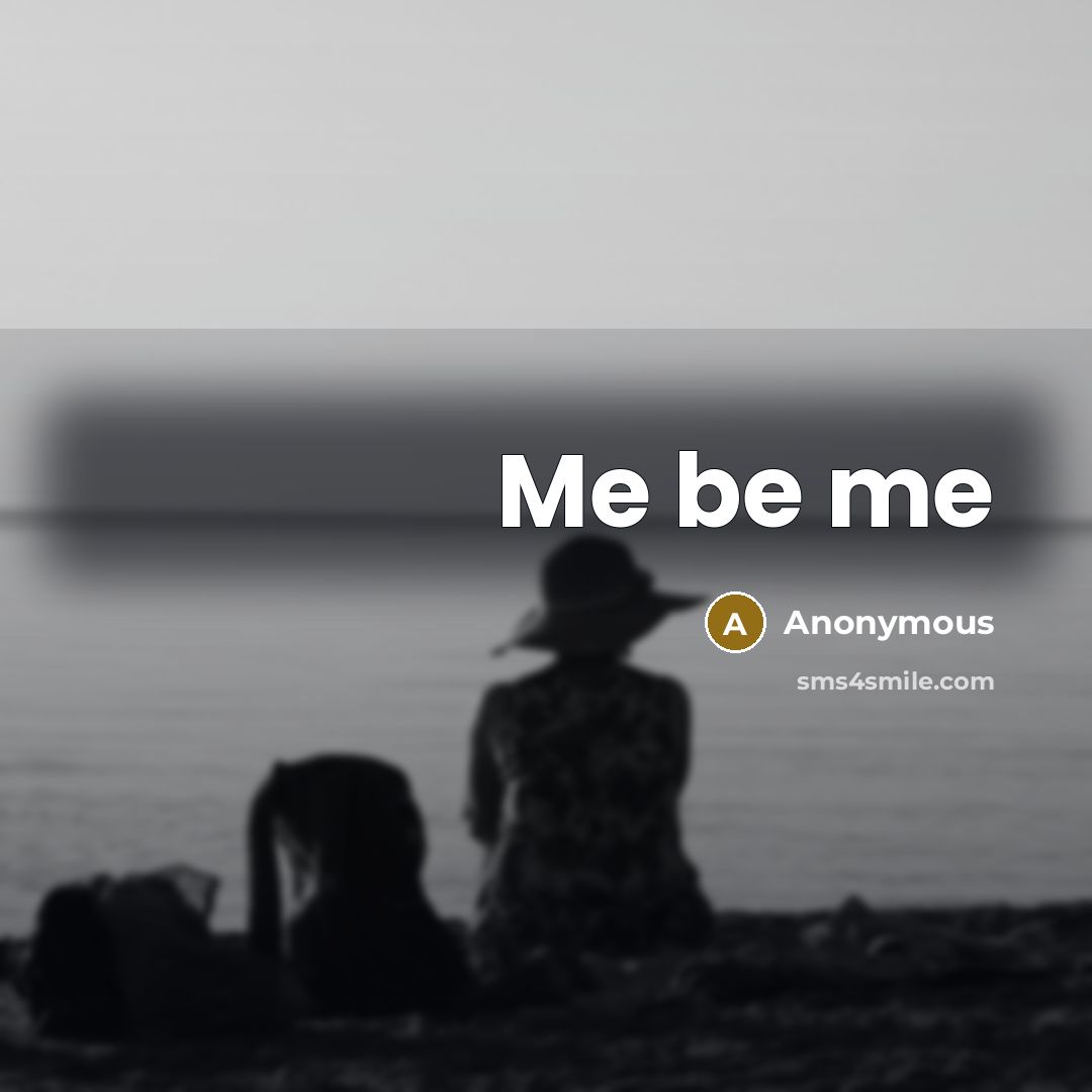“Me be me” quote by Anonymous