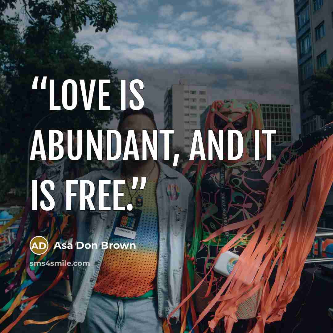 “Love is abundant, and it is free.” quote by Asa Don Brown