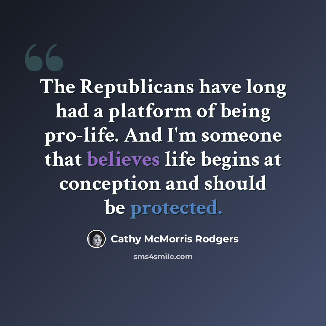 “The Republicans have long had a platform of being pro-life. And I'm someone that believes life begins at conception and should be protected.” quote by Cathy McMorris Rodgers
