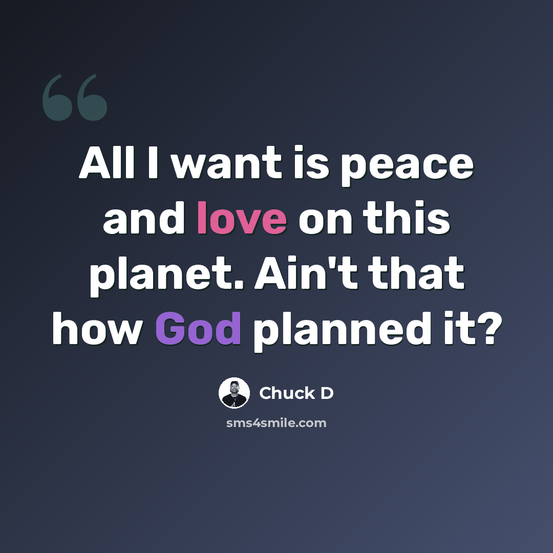 “All I want is peace and love on this planet. Ain't that how God planned it?” quote by Chuck D