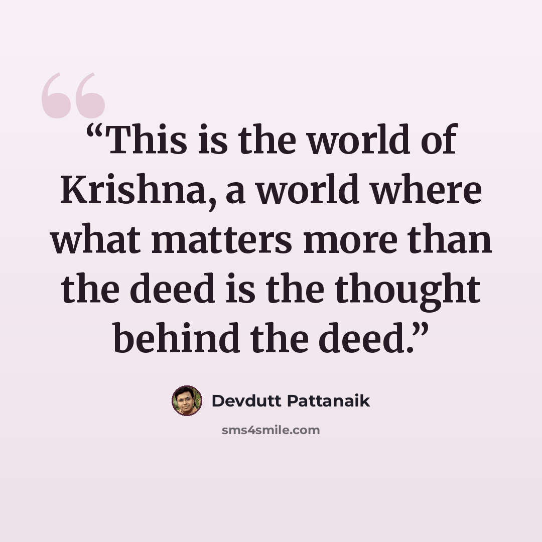 “This is the world of Krishna, a world where what matters more than the deed is the thought behind the deed.” quote by Devdutt Pattanaik