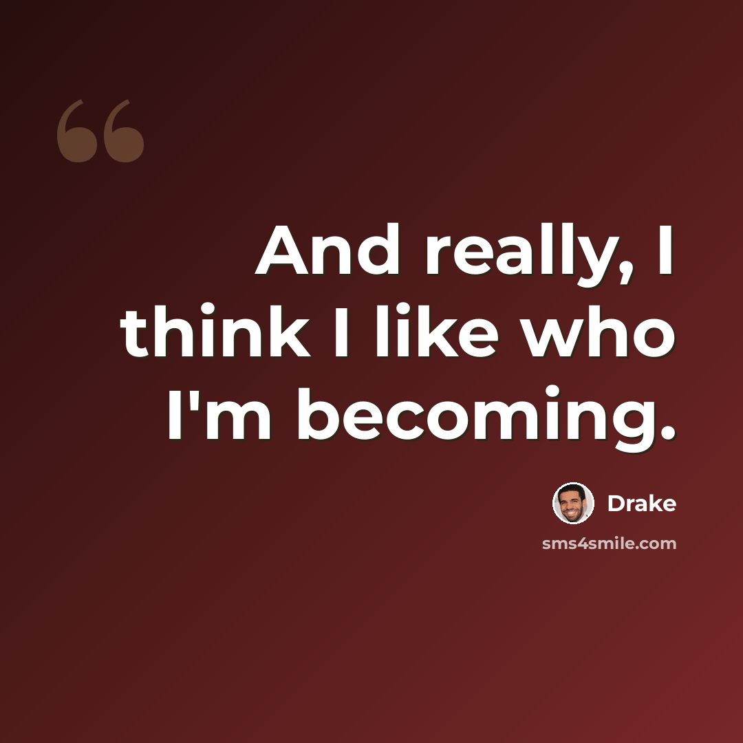 “And really, I think I like who I'm becoming.” quote by Drake