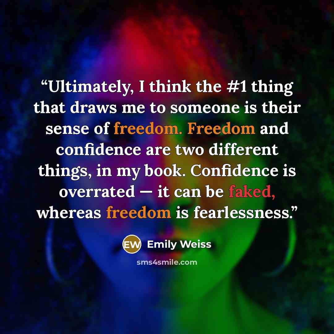 “Ultimately, I think the #1 thing that draws me to someone is their sense of freedom. Freedom and confidence are two different things, in my book. Confidence is overrated — it can be faked, whereas freedom is fearlessness.” quote by Emily Weiss