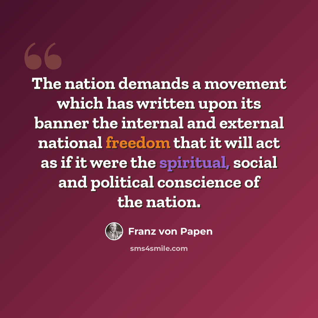 “The nation demands a movement which has written upon its banner the internal and external national freedom that it will act as if it were the spiritual, social and political conscience of the nation.” quote by Franz von Papen