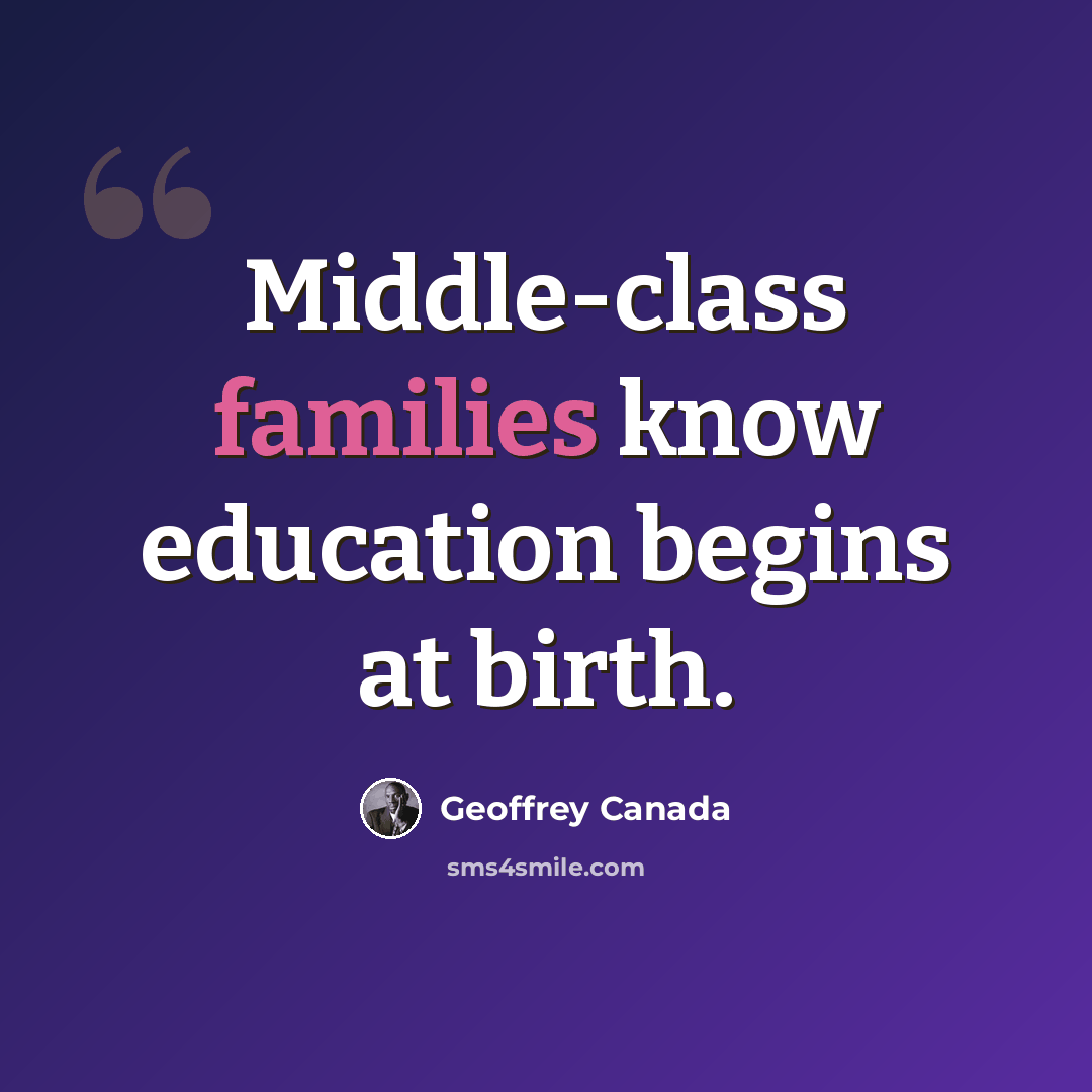 “Middle-class families know education begins at birth.” quote by Geoffrey Canada