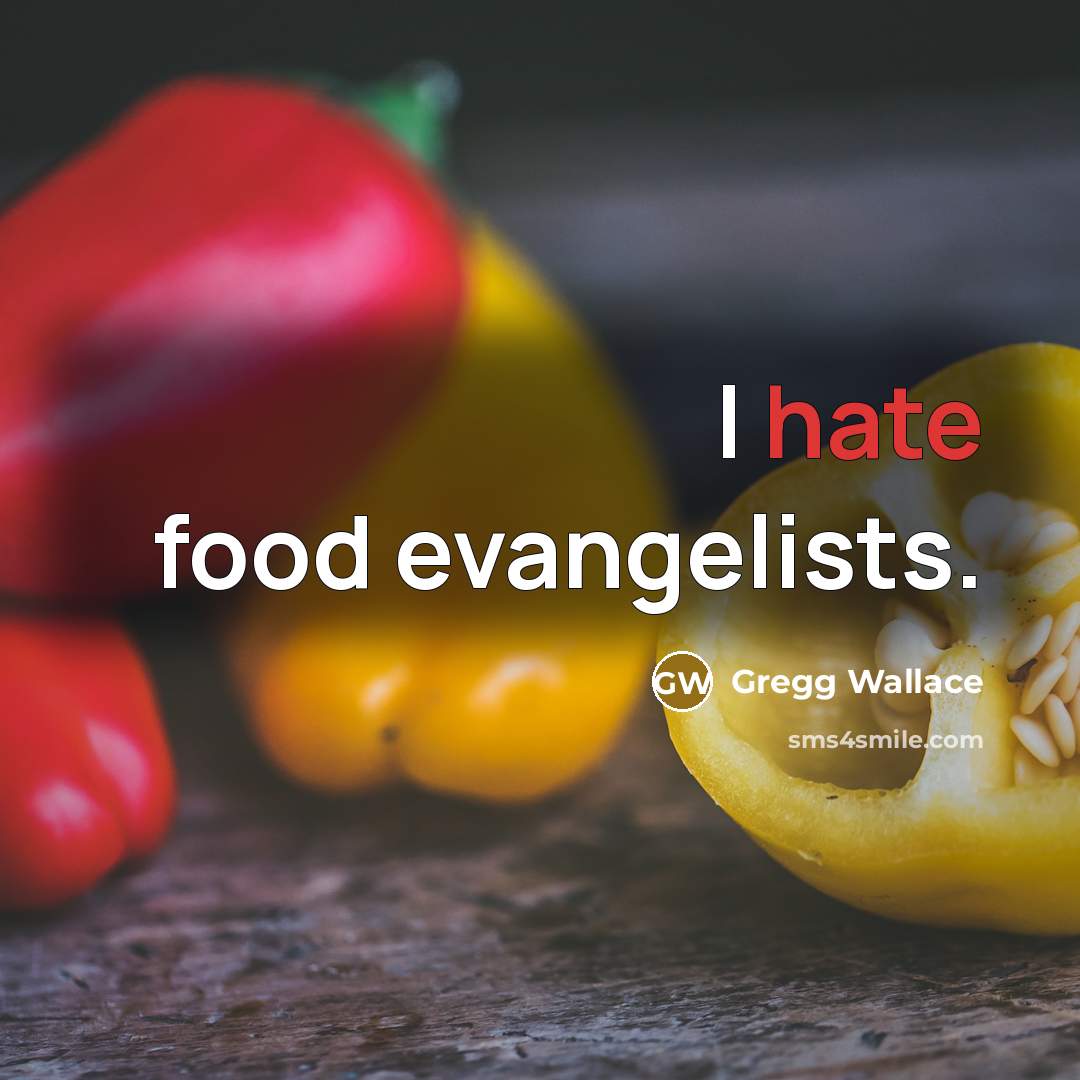 “I hate food evangelists.” quote by Gregg Wallace