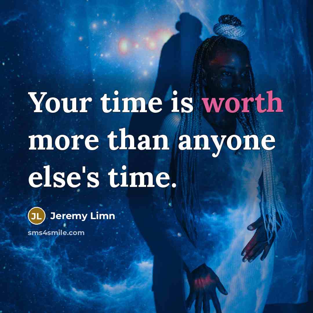 “Your time is worth more than anyone else's time.” quote by Jeremy Limn