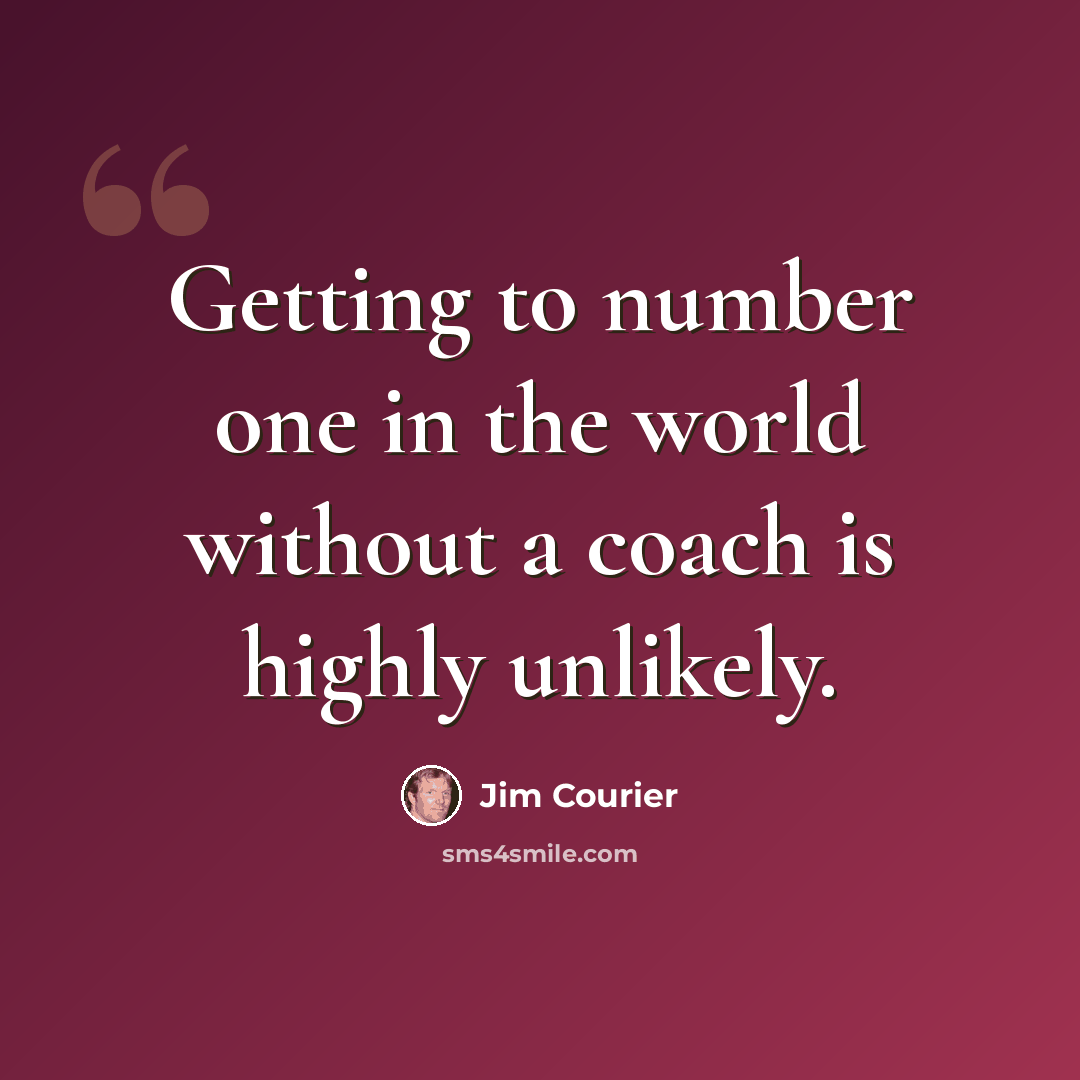 “Getting to number one in the world without a coach is highly unlikely.” quote by Jim Courier