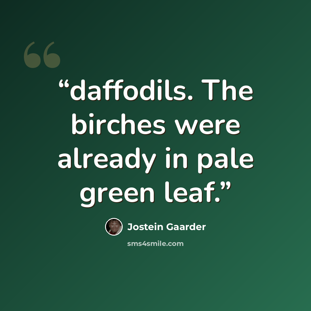 “daffodils. The birches were already in pale green leaf.” quote by Jostein Gaarder