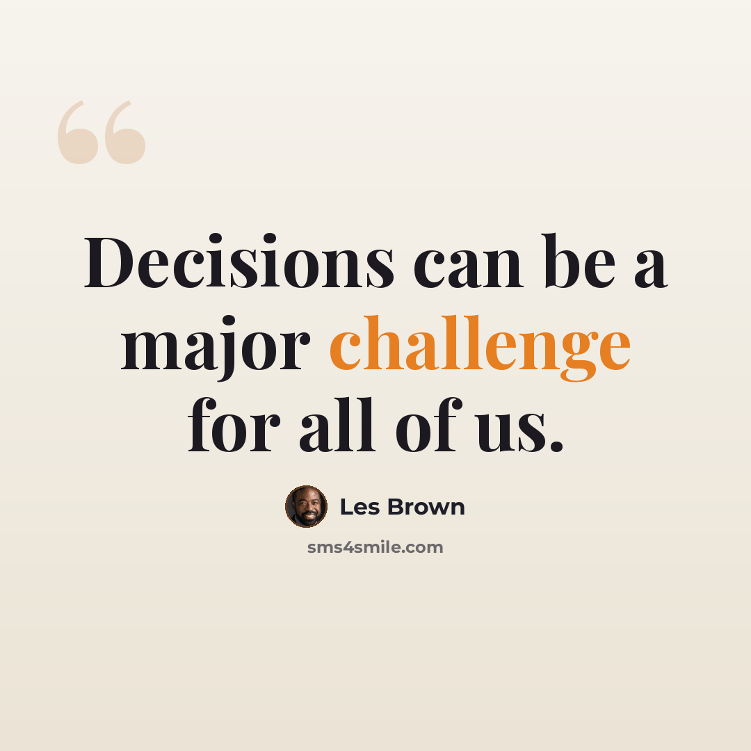 “Decisions can be a major challenge for all of us.” quote by Les Brown