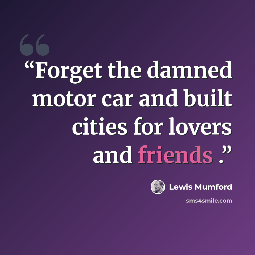 “Forget the damned motor car and built cities for lovers and friends .” quote by Lewis Mumford
