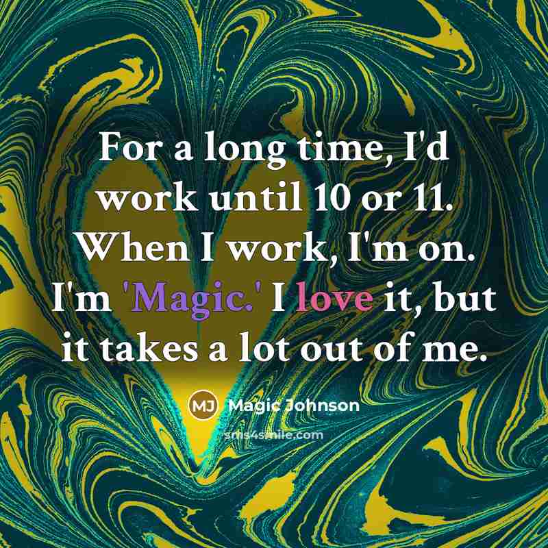 “For a long time, I'd work until 10 or 11. When I work, I'm on. I'm 'Magic.' I love it, but it takes a lot out of me.” quote by Magic Johnson