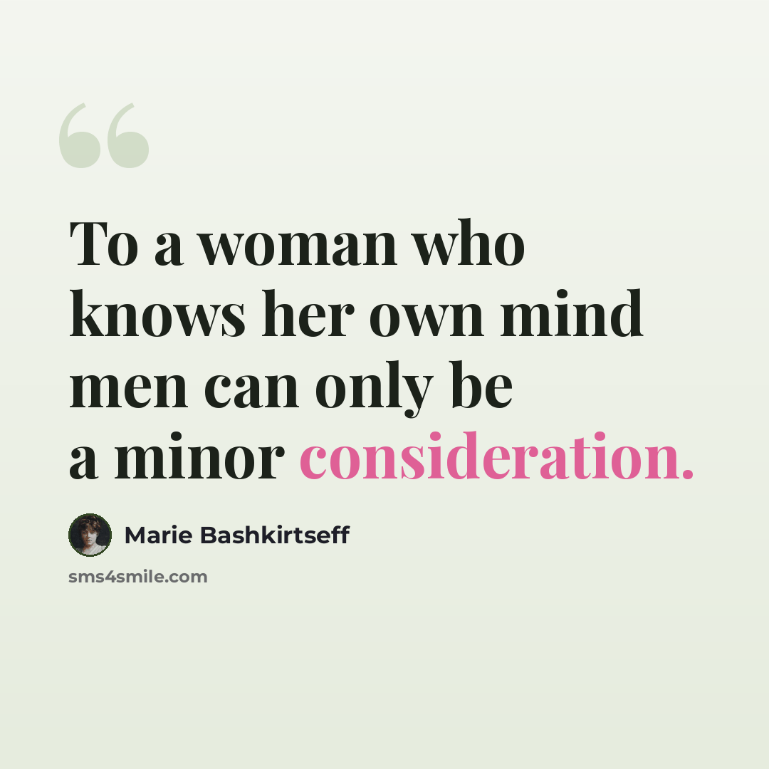“To a woman who knows her own mind men can only be a minor consideration.” quote by Marie Bashkirtseff