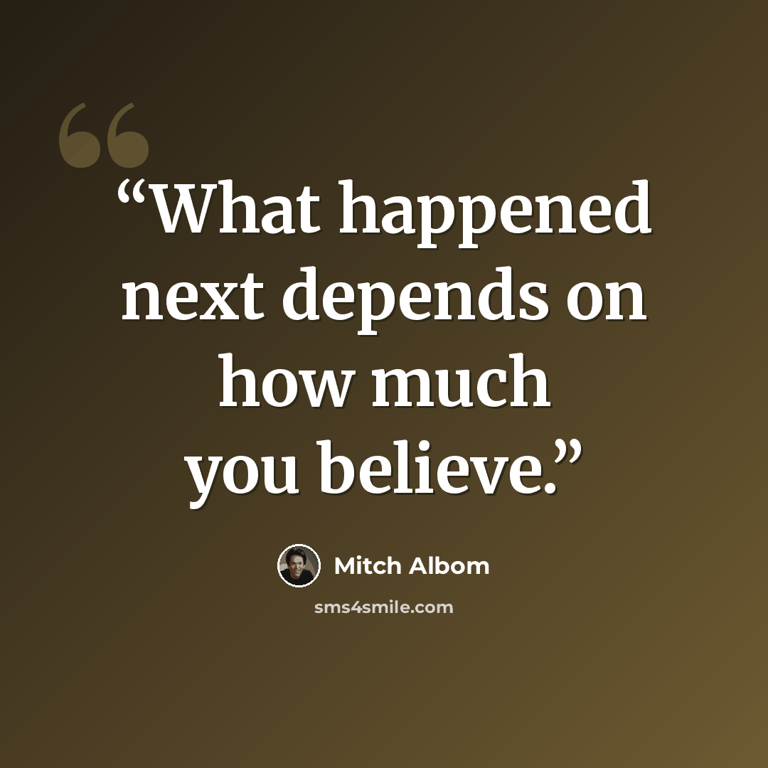 “What happened next depends on how much you believe.” quote by Mitch Albom