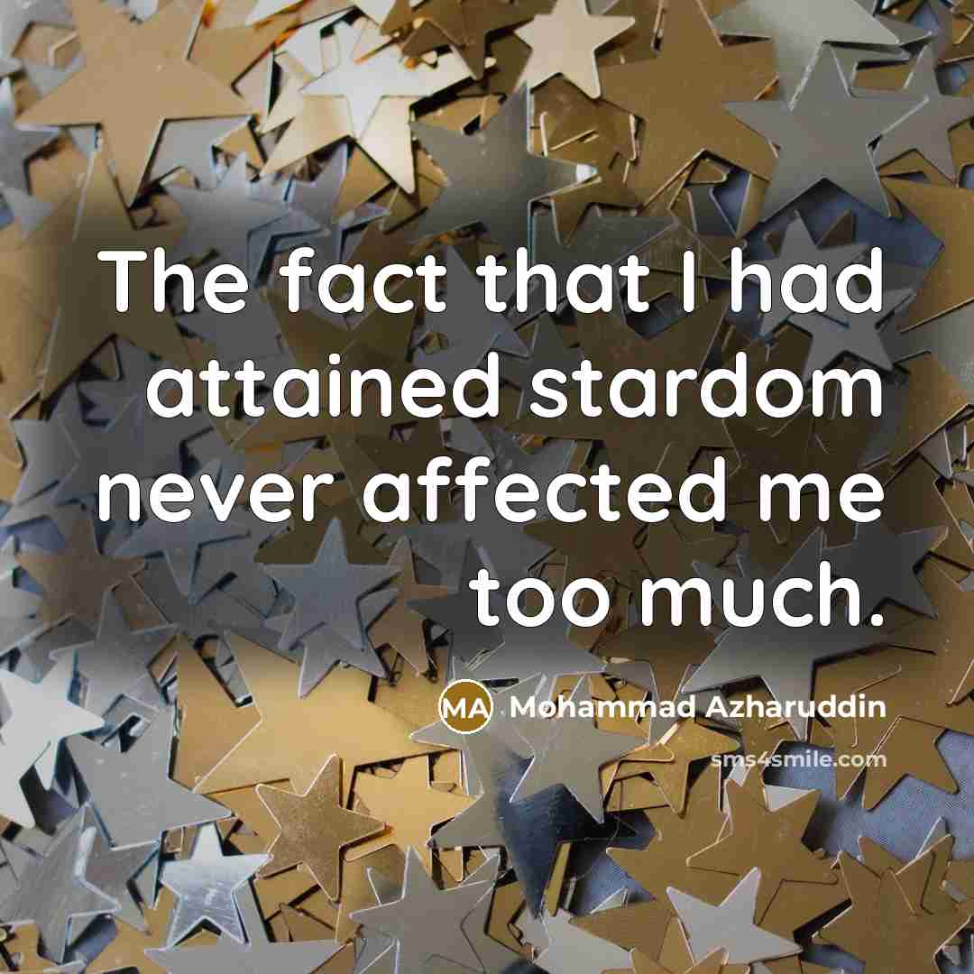 “The fact that I had attained stardom never affected me too much.” quote by Mohammad Azharuddin