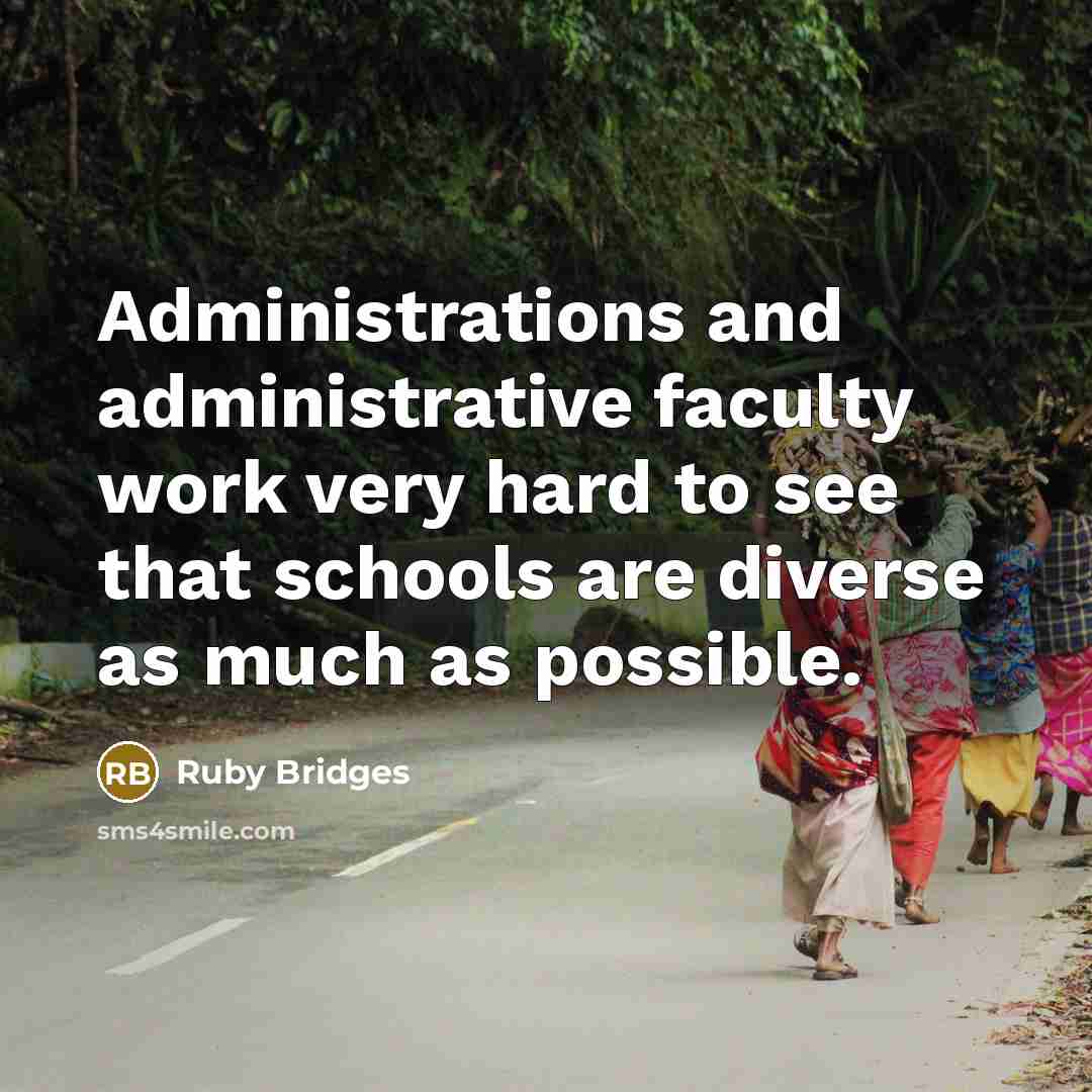 “Administrations and administrative faculty work very hard to see that schools are diverse as much as possible.” quote by Ruby Bridges