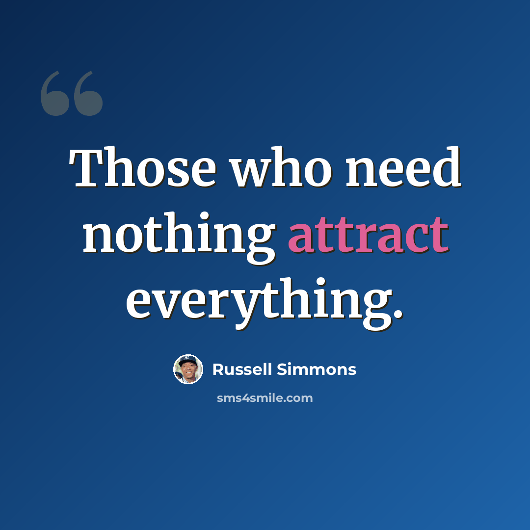 “Those who need nothing attract everything.” quote by Russell Simmons