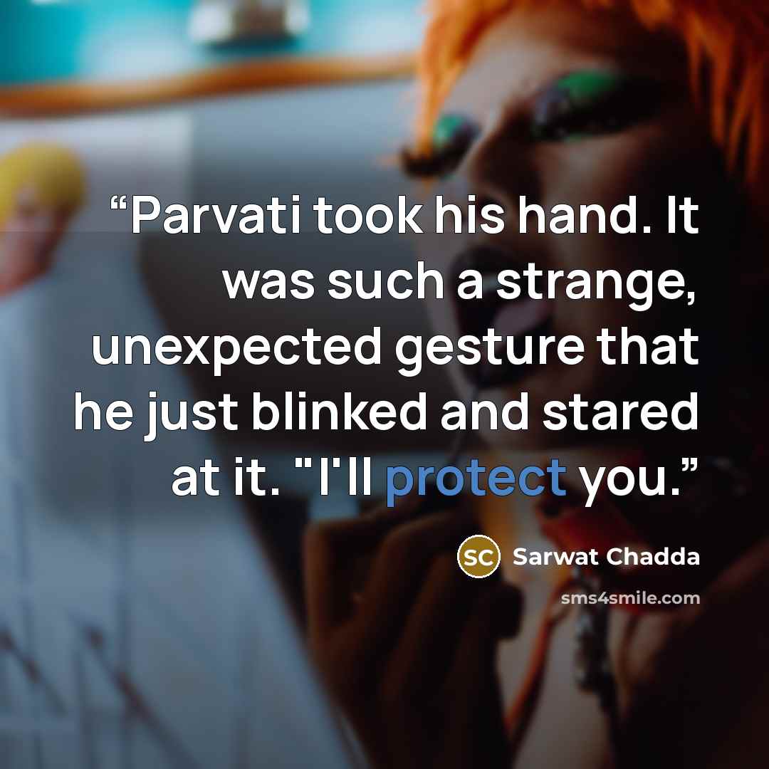 “Parvati took his hand. It was such a strange, unexpected gesture that he just blinked and stared at it. "I'll protect you.” quote by Sarwat Chadda