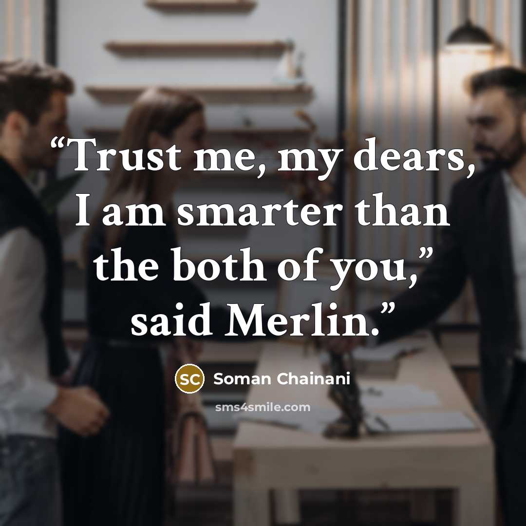 “Trust me, my dears, I am smarter than the both of you,” said Merlin.” quote by Soman Chainani