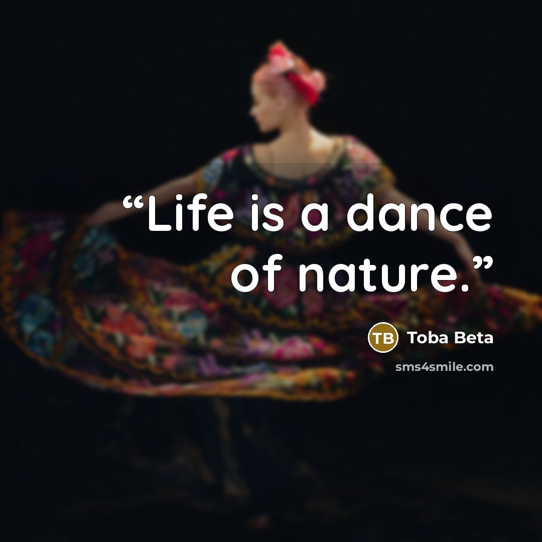 “Life is a dance of nature.” quote by Toba Beta