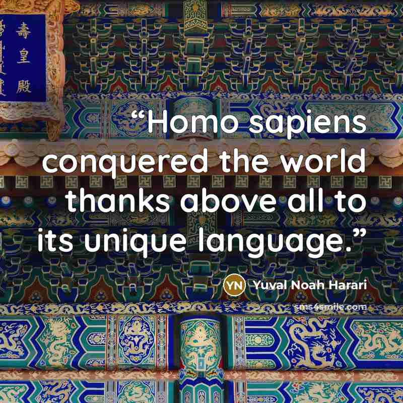 “Homo sapiens conquered the world thanks above all to its unique language.” quote by Yuval Noah Harari