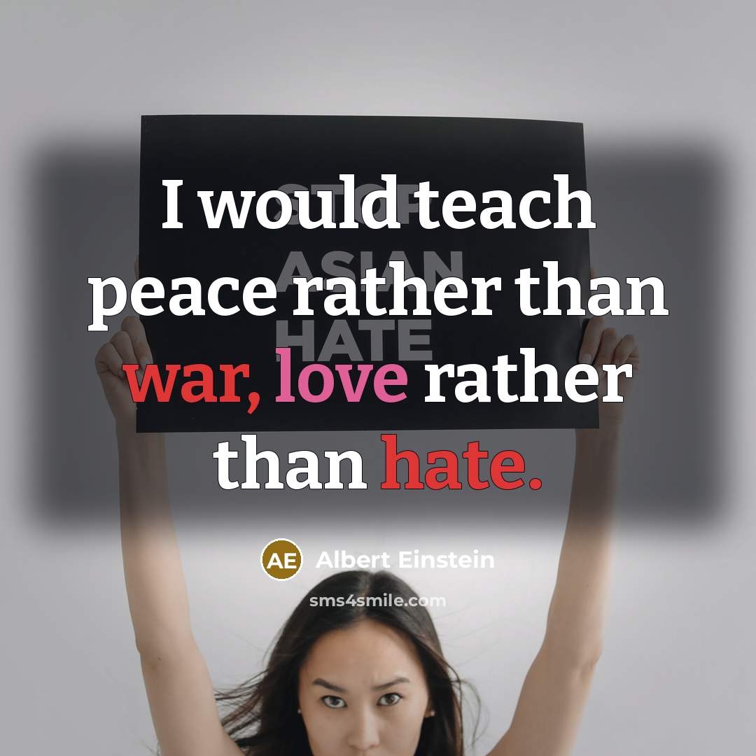 “I would teach peace rather than war, love rather than hate.” quote by Albert Einstein