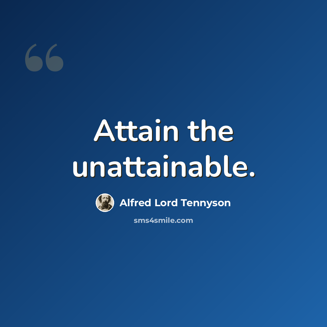 “Attain the unattainable.” quote by Alfred Lord Tennyson