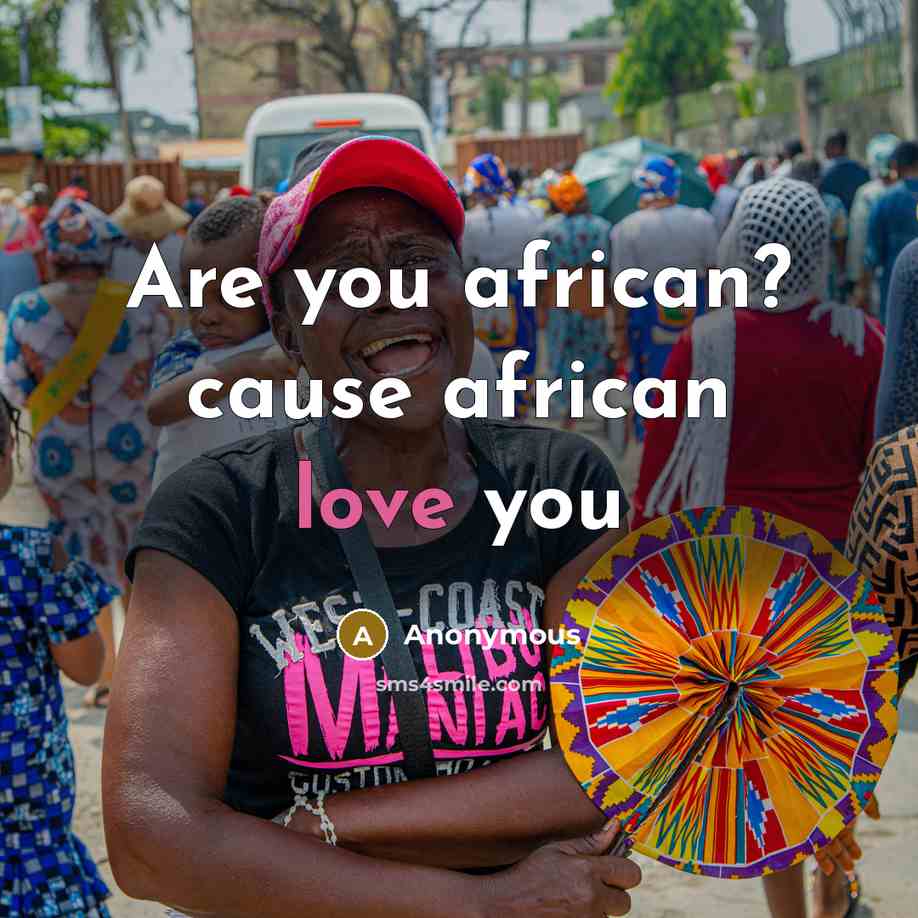 “Are you african? cause african love you” quote by Anonymous