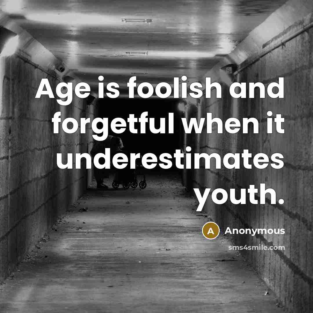 “Age is foolish and forgetful when it underestimates youth.” quote by Anonymous