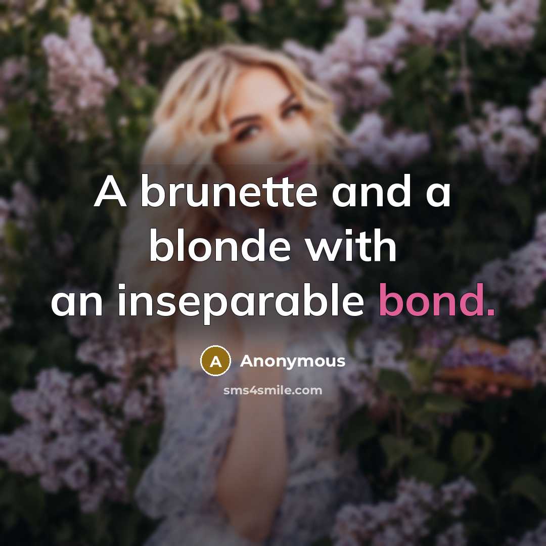 “A brunette and a blonde with an inseparable bond.” quote by Anonymous