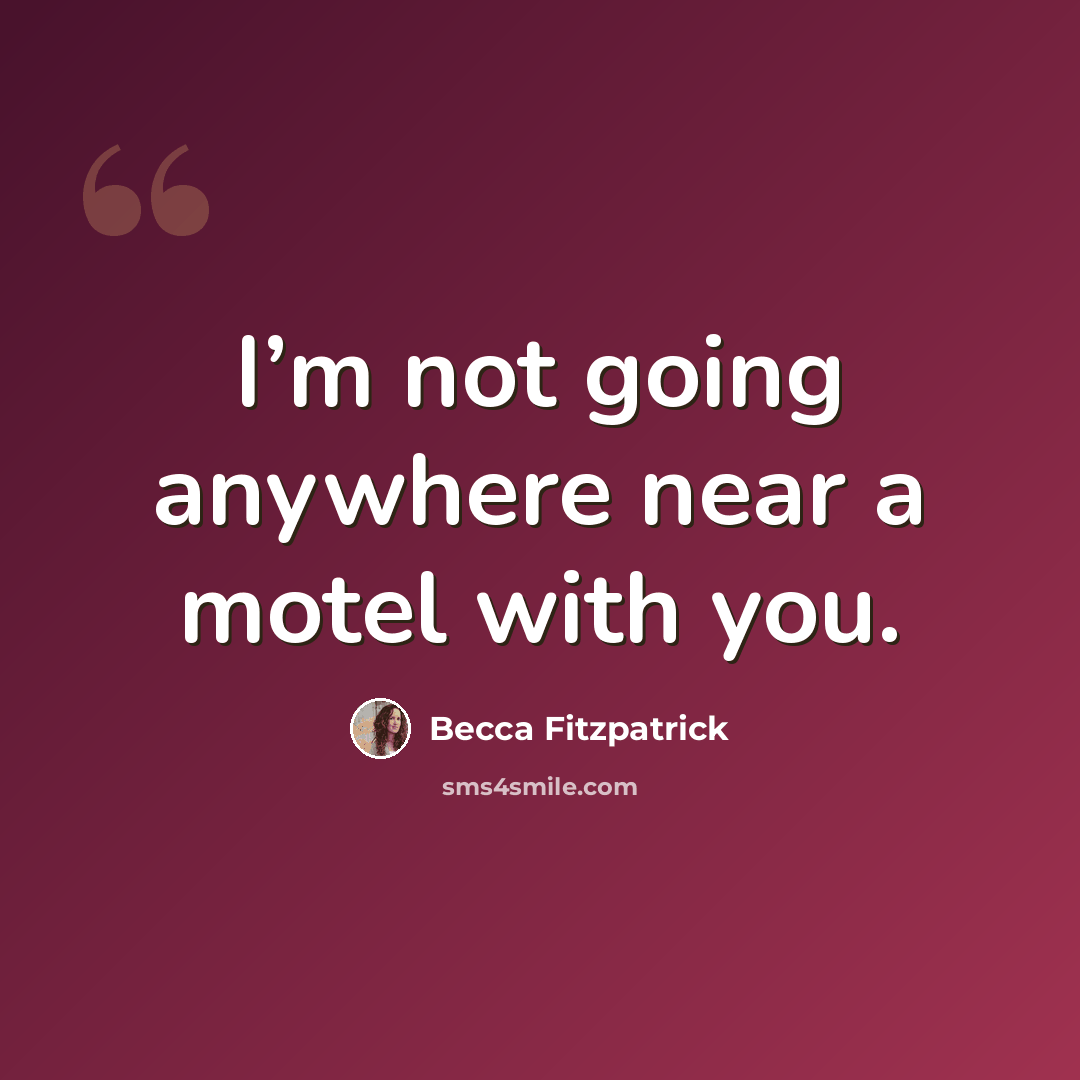 “I’m not going anywhere near a motel with you.” quote by Becca Fitzpatrick